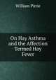 On Hay Asthma and the Affection Termed Hay Fever, William Pirrie 