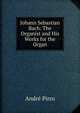 Johann Sebastian Bach: The Organist and His Works for the Organ, Andre? Pirro 