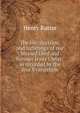 The life, doctrine, and sufferings of our blessed Lord and Saviour Jesus Christ: as recorded by the four Evangelists, Henry Rutter 