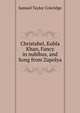 Christabel, Kubla Khan, Fancy in nubibus, and Song from Zapolya, Samuel Taylor Coleridge 