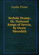 Serbski Pesme, Or, National Songs of Servia, by Owen Meredith, Srpske Pisme 