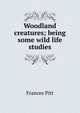 Woodland creatures; being some wild life studies, Frances Pitt 