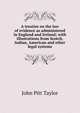 A treatise on the law of evidence as administered in England and Ireland; with illustrations from Scotch, Indian, American and other legal systems, John Pitt Taylor 