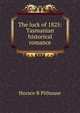 The luck of 1825: Tasmanian historical romance, Horace B Pithouse 