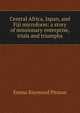 Central Africa, Japan, and Fiji microform: a story of missionary enterprise, trials and triumphs, Emma Raymond Pitman 