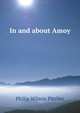 In and about Amoy: some historical and other facts connnected with one of the first open ports in China, Philip Wilson Pitcher 