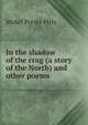 In the shadow of the crag (a story of the North) and other poems, Mabel Porter Pitts 