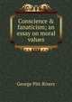 Conscience & fanaticism; an essay on moral values, George Pitt-Rivers 