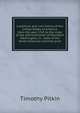 A political and civil history of the United States of America: from the year 1763 to the close of the administration of President Washington, in . state of the North American colonies prior, Timothy Pitkin 