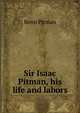 Sir Isaac Pitman, his life and labors, Benn Pitman 