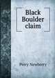 Black Boulder claim, Perry Newberry 