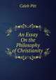 An Essay On the Philosophy of Christianity ., Caleb Pitt 