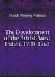 The Development of the British West Indies, 1700-1763, Frank Wesley Pitman 