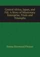 Central Africa, Japan, and Fiji: A Story of Missionary Enterprise, Trials and Triumphs, Emma Raymond Pitman 