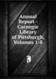 Annual Report - Carnegie Library of Pittsburgh, Volumes 1-8, 