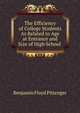 The Efficiency of College Students As Related to Age at Entrance and Size of High School ., Benjamin Floyd Pittenger 