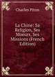 La Chine: Sa Religion, Ses Moeurs, Ses Missions (French Edition), Charles Piton 