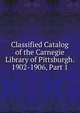 Classified Catalog of the Carnegie Library of Pittsburgh. 1902-1906, Part 1, 