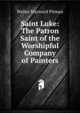 Saint Luke: The Patron Saint of the Worshipful Company of Painters, Walter Hayward Pitman 