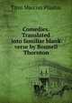 Comedies. Translated into familiar blank verse by Bonnell Thornton, Titus Maccius Plautus 