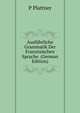 Ausfuhrliche Grammatik Der Franzosischen Sprache. (German Edition), P Plattner 