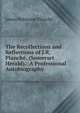 The Recollections and Reflections of J.R. Planche, (Somerset Herald).: A Professional Autobiography ., James Robinson Planche? 