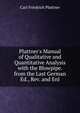 Plattner's Manual of Qualitative and Quantitative Analysis with the Blowpipe. from the Last German Ed., Rev. and Enl, Carl Friedrich Plattner 
