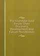 The Klondyke Gold Fields: Their Discovery, Development And Future Possibilities, 