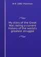 My diary of the Great War; being a current history of the world's greatest struggle, W R. 1880- Plewman 