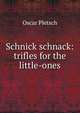 Schnick schnack: trifles for the little-ones, Oscar Pletsch 