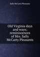 Old Virginia days and ways; reminiscences of Mrs. Sally McCarty Pleasants, Sally McCarty Pleasants 