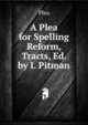 A Plea for Spelling Reform, Tracts, Ed. by I. Pitman, Plea 