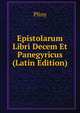 Epistolarum Libri Decem Et Panegyricus (Latin Edition), Pliny 