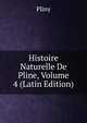 Histoire Naturelle De Pline, Volume 4 (Latin Edition), Pliny 