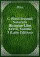 C. Plinii Secundi Naturalis Historiae Libri Xxxvii, Volume 5 (Latin Edition), Pliny 