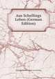 Aus Schellings Leben (German Edition), Friedrich Wilhelm Joseph Von Schelling 