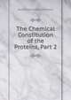 The Chemical Constitution of the Proteins, Part 2, Robert Henry Aders Plimmer 
