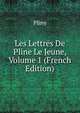 Les Lettres De Pline Le Jeune, Volume 1 (French Edition), Pliny 