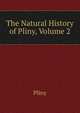 The Natural History of Pliny, Volume 2, Pliny 