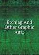 Etching And Other Graphic Arts;, 