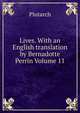 Lives. With an English translation by Bernadotte Perrin Volume 11, Plutarch 