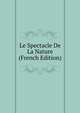 Le Spectacle De La Nature (French Edition), 