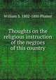 Thoughts on the religious instruction of the negroes of this country, William S. Plumer 