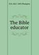The Bible educator, E H. 1821-1891 Plumptre 
