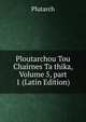 Ploutarchou Tou Chairnes Ta thika, Volume 5, part 1 (Latin Edition), Plutarch 