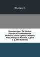 Ploutarchou . Ta Ethika: Plutarchi Chaeronensis Moralia, Id Est Opera, Exceptis Vitis, Reliqua, Volume 2, part 1 (Latin Edition), Plutarch 
