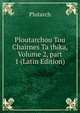 Ploutarchou Tou Chairnes Ta thika, Volume 2, part 1 (Latin Edition), Plutarch 