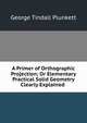 A Primer of Orthographic Projection; Or Elementary Practical Solid Geometry Clearly Explained ., George Tindall Plunkett 