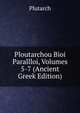 Ploutarchou Bioi Parallloi, Volumes 5-7 (Ancient Greek Edition), Plutarch 