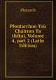 Ploutarchou Tou Chairnes Ta thikai, Volume 4, part 2 (Latin Edition), Plutarch 
